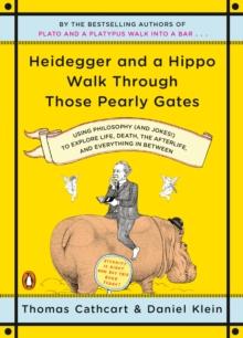 Heidegger And A Hippo Walk Through Those Pearly Gates : Using Philosophy (and Jokes!) to Explore Life, Death, the Afterlife, and Everything in Betweeen