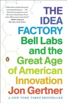 The Idea Factory : Bell Labs and the Great Age of American Innovation