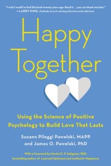 Happy Together : Using the Science of Positive Psychology to Build Love That Lasts