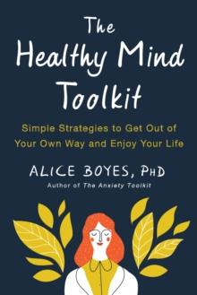 The Healthy Mind Toolkit : Quit Sabotaging Your Success and Become Your Best Self