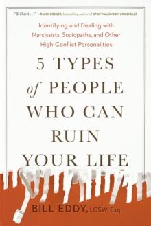 5 Types of People Who Can Ruin Your Life : Identifying and Dealing with Narcissists, Sociopaths, and Other High-Conflict Personalities