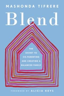 Blend : The Secret to Co-Parenting and Creating a Balanced Family