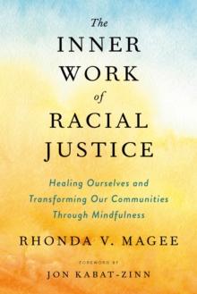 The Inner Work of Racial Justice : Healing Ourselves and Transforming Our Communities Through Mindfulness