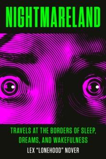 Nightmareland : Travels at the Borders of Sleep, Dreams, and Wakefulness