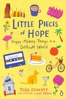 Little Pieces Of Hope : Happy-Making Things in a Difficult World