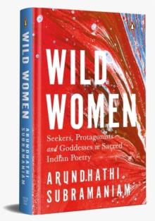 Wild Women : Seekers, Protagonists and Goddesses in Sacred Indian Poetry