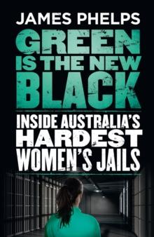 Green Is the New Black : Inside Australia's Hardest Women's Jails