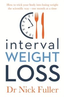 Interval Weight Loss : How to Trick Your Body into Losing Weight the Scientific Way - One Month at a Time