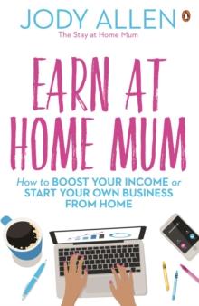 Earn at Home Mum : How to boost your income or start your own business from home