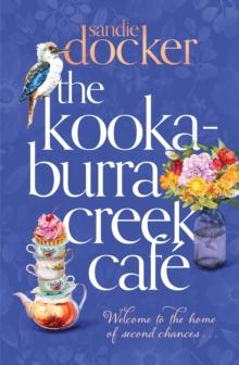 The Kookaburra Creek Cafe : A Heartwarming Family Saga From The Author Of The Red Gum River Retreat