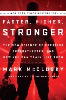 Faster, Higher, Stronger : The New Science of Creating Superathletes, and How You Can Train Like Them