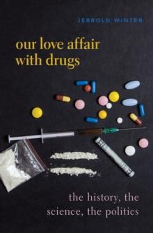 Our Love Affair with Drugs : The History, the Science, the Politics