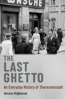 The Last Ghetto : An Everyday History of Theresienstadt