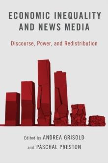 Economic Inequality and News Media : Discourse, Power, and Redistribution