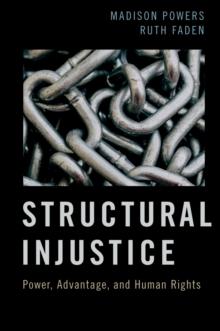 Structural Injustice : Power, Advantage, and Human Rights