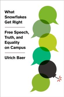 What Snowflakes Get Right : Free Speech, Truth, and Equality on Campus