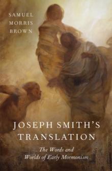 Joseph Smith's Translation : The Words and Worlds of Early Mormonism