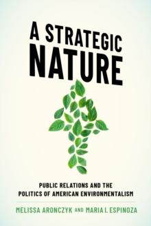 A Strategic Nature : Public Relations and the Politics of American Environmentalism