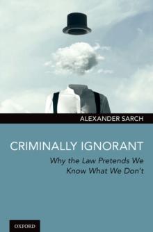 Criminally Ignorant : Why the Law Pretends We Know What We Don't