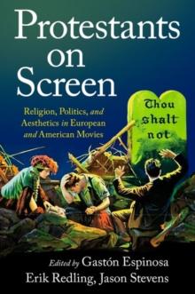 Protestants on Screen : Religion, Politics and Aesthetics in European and American Movies