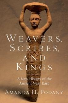 Weavers, Scribes, and Kings : A New History of the Ancient Near East