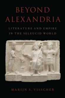 Beyond Alexandria : Literature and Empire in the Seleucid World