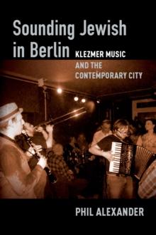 Sounding Jewish in Berlin : Klezmer Music and the Contemporary City