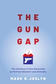 The Gun Gap : The influence of gun ownership on political behavior and attitudes