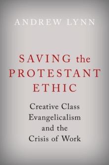 Saving the Protestant Ethic : Creative Class Evangelicalism and the Crisis of Work