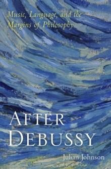 After Debussy : Music, Language, and the Margins of Philosophy