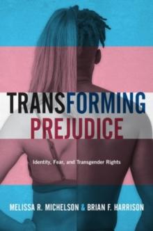 Transforming Prejudice : Identity, Fear, and Transgender Rights