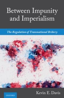 Between Impunity and Imperialism : The Regulation of Transnational Bribery