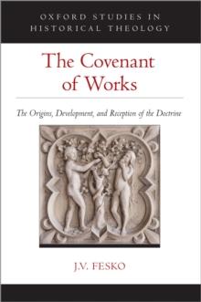 The Covenant of Works : The Origins, Development, and Reception of the Doctrine