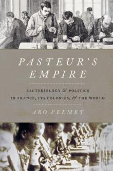 Pasteur's Empire : Bacteriology and Politics in France, Its Colonies, and the World