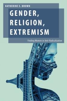 Gender, Religion, Extremism : Finding Women in Anti-Radicalization