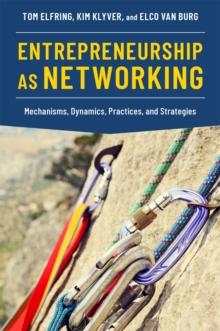 Entrepreneurship as Networking : Mechanisms, Dynamics, Practices, and Strategies