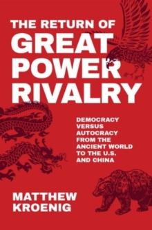 The Return of Great Power Rivalry : Democracy versus Autocracy from the Ancient World to the U.S. and China