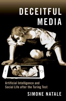 Deceitful Media : Artificial Intelligence and Social Life after the Turing Test