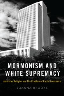 Mormonism and White Supremacy : American Religion and The Problem of Racial Innocence