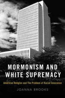 Mormonism and White Supremacy : American Religion and The Problem of Racial Innocence