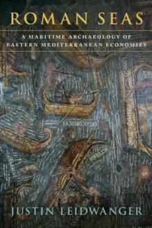 Roman Seas : A Maritime Archaeology of Eastern Mediterranean Economies