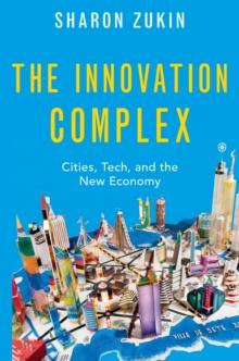 The Innovation Complex : Cities, Tech, and the New Economy