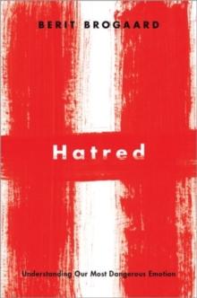 Hatred : Understanding Our Most Dangerous Emotion