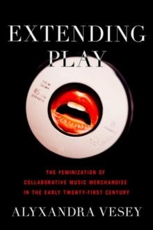 Extending Play : The Feminization of Collaborative Music Merchandise in the Early Twenty-First Century