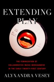 Extending Play : The Feminization of Collaborative Music Merchandise in the Early Twenty-First Century