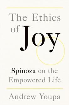 The Ethics of Joy : Spinoza on the Empowered Life