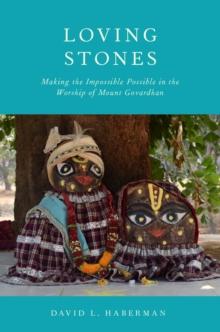 Loving Stones : Making the Impossible Possible in the Worship of Mount Govardhan