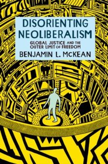 Disorienting Neoliberalism : Global Justice and the Outer Limit of Freedom