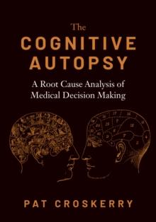 The Cognitive Autopsy : A Root Cause Analysis of Medical Decision Making