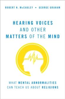 Hearing Voices and Other Matters of the Mind : What Mental Abnormalities Can Teach Us About Religions